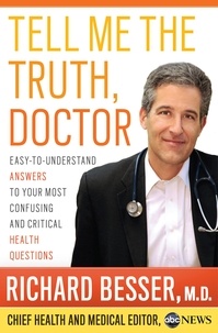 Richard Besser - Tell Me the Truth, Doctor - Easy-to-Understand Answers to Your Most Confusing and Critical Health Questions.