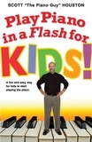 Scott Houston - Play Piano in a Flash for Kids! - A Fun and Easy Way for Kids to Start Playing the Piano.