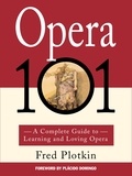 Fred Plotkin - Opera 101 - A Complete Guide to Learning and Loving Opera.
