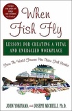 Joseph Michelli et John Yokoyama - When Fish Fly - Lessons for Creating a Vital and Energized Workplace from the World Famous Pike Place Fish Market.
