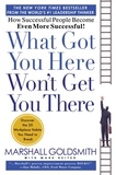 Marshall Goldsmith et Mark Reiter - What Got You Here Won't Get You There - How Successful People Become Even More Successful.