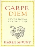 Harry Mount - Carpe Diem - How to Become a Latin Lover.