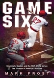 Mark Frost - Game Six - Cincinnati, Boston, and the 1975 World Series: The Triumph of America's Pastime.