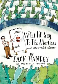 Jack Handey - What I'd Say to the Martians - And Other Veiled Threats.