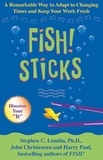 Stephen C. Lundin - Fish! Sticks - A Remarkable Way to Adapt to Changing Times and Keep Your Work Fresh.