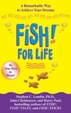 Stephen C. Lundin et John Christensen - Fish! For Life - A Remarkable Way to Achieve Your Dreams.