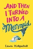 Laura Kirkpatrick - And Then I Turned Into a Mermaid.