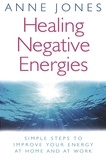 Anne Jones - Healing Negative Energies - Simple steps to improve your energy at home and at work.
