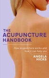 Angela Hicks - The Acupuncture Handbook - How acupuncture works and how it can help you.