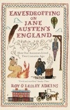 Lesley Adkins et Roy Adkins - Eavesdropping on Jane Austen's England - How our ancestors lived two centuries ago.