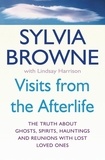 Sylvia Browne et Lindsay Harrison - Visits From The Afterlife - The truth about ghosts, spirits, hauntings and reunions with lost loved ones.