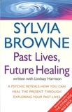 Sylvia Browne et Lindsay Harrison - Past Lives, Future Healing - A psychic reveals how you can heal the present through exploring your past lives.