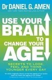 Daniel G. Amen - Use Your Brain to Change Your Age - Secrets to look, feel and think younger every day.