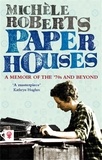Michèle Roberts - Paper Houses - A Memoir of the 70s and Beyond.