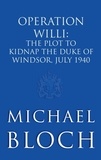 Michaël Bloch - Operation Willi - The Plot to Kidnap the Duke of Windsor, July 1940.