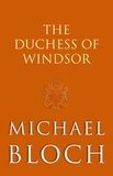 Michaël Bloch - The Duchess of Windsor - The Truth About the Royal Family's Greatest Scandal.