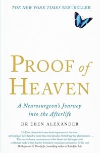 Eben Alexander - Proof of Heaven - A Neurosurgeon's Journey into the Afterlife.