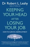 Robert L. Leahy - Keeping Your Head After Losing Your Job - How to survive unemployment.