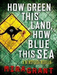 Mira Grant - How Green This Land, How Blue this Sea - A Newsflesh Novella.