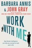 John Gray et Barbara Annis - Work with Me - How gender intelligence can help you succeed at work and in life.