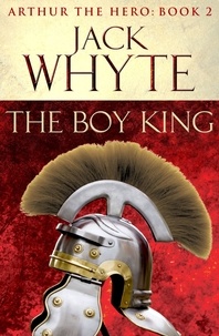Jack Whyte - The Boy King - Legends of Camelot 2 (Arthur the Hero – Book II).