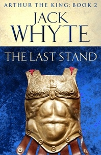Jack Whyte - The Last Stand - Legends of Camelot 5 (Arthur the King – Book II).
