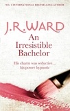J. R. Ward - An Irresistible Bachelor.