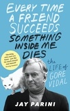 Jay Parini - Every Time a Friend Succeeds Something Inside Me Dies - The Life of Gore Vidal.