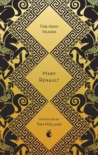 Mary Renault et Tom Holland - Fire from Heaven - A Novel of Alexander the Great: A Virago Modern Classic.