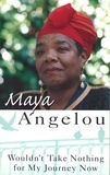 Maya Angelou - Wouldn't Take Nothing For My Journey Now.