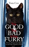 Tom Cox - The Good, The Bad and The Furry - The Brand New Adventures of the World's Most Melancholy Cat and Other Whiskery Friends.