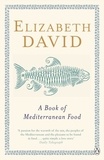 Elizabeth David - A Book of Mediterranean Food.