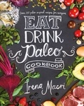 Irena Macri - Eat Drink Paleo - Go back to basics with over 110 paleo-inspired recipes.