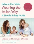 Michela Chiappa et Emanuela Chiappa - Baby at the Table - Feed Your Toddler the Italian Way in 3 Easy Steps.