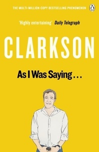 Jeremy Clarkson - As I Was Saying . . . - The World According to Clarkson Volume 6.