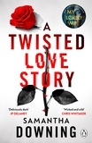 Samantha Downing - A Twisted Love Story - The deliciously dark and gripping new thriller from the bestselling author of My Lovely Wife.