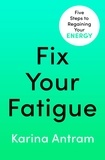 Karina Antram - Fix Your Fatigue - 5 Steps to Regaining Your Energy.