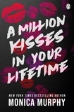 Monica Murphy - A Million Kisses In Your Lifetime - The steamy and utterly addictive TikTok sensation.