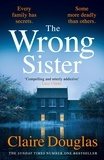 Claire Douglas - The Wrong Sister - The gripping Sunday Times bestselling thriller.