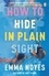 Emma Noyes - How to Hide in Plain Sight - A beautifully moving new love story from TikTok sensation Emma Noyes.
