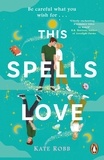 Kate Robb - This Spells Love - An utterly spellbinding rom-com for fans of The Dead Romantics and The Do-Over.