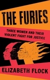 Elizabeth Flock - The Furies - Three Women and Their Violent Fight for Justice.