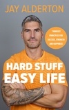 Jay Alderton - Hard Stuff, Easy Life - 7 Mindset Principles for Success, Strength and Happiness.