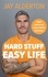 Jay Alderton - Hard Stuff, Easy Life - 7 Mindset Principles for Success, Strength and Happiness.