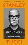 Stanley Tucci - What I Ate in One Year - (and related thoughts) from the bestselling author of Taste.