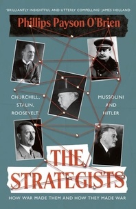 Phillips Payson O'Brien - The Strategists - Churchill, Stalin, Roosevelt, Mussolini and Hitler – How War Made Them, And How They Made War.