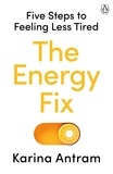 Karina Antram - The Energy Fix - Five Steps to Feeling Less Tired.