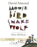 David Almond et Dave McKean - Mouse Bird Snake Wolf.