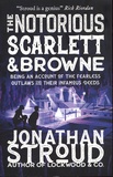 Jonathan Stroud - The Notorious Scarlett and Browne - Being an account of the fearless outlaws and their infamous deeds.