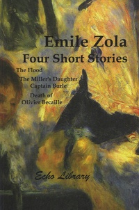 Emile Zola - Four Short Stories - The Flood - The Miller's Daughter - Captain Burle - Death of Olivier Becaille.